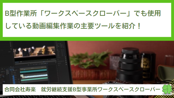 就労継続支援B型作業所「ワークスペースクローバー」でも使用している動画編集作業の主要ツールを紹介！