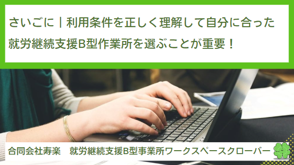 さいごに｜利用条件を正しく理解して自分に合った就労継続支援B型作業所を選ぶことが重要！