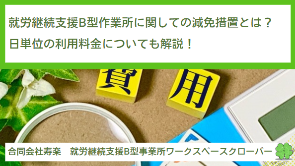 就労継続支援B型作業所に関しての減免措置とは？日単位の利用料金についても解説！