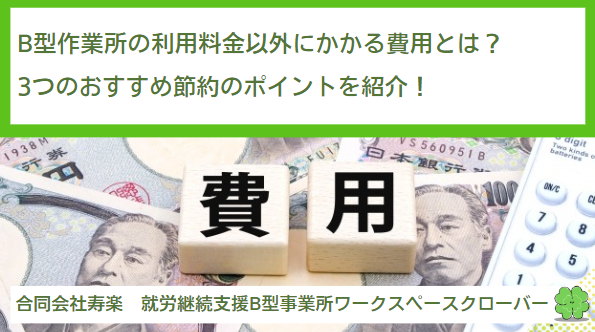 就労継続支援B型作業所の利用料金以外にかかる費用とは？3つのおすすめ節約のポイントを紹介！