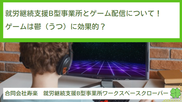 就労継続支援B型事業所とゲーム配信について！ゲームは鬱に効果的？