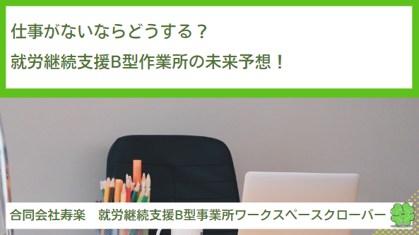 仕事がないならどうする？就労継続支援B型作業所の未来予想！