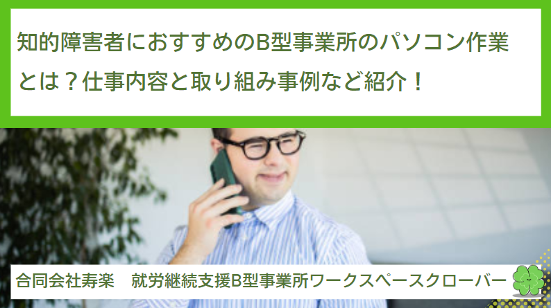 知的障害者の方におすすめする就労継続支援B型事業所のパソコン作業とは？仕事内容と取り組み事例など紹介！